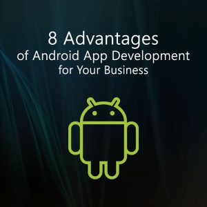 Read more about the article 8 Advantages of Android App Development for Your Business